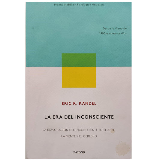 LA ERA DEL INCONSCIENTE. La exploración del inconsciente en el Arte, la mente y el cerebro. Kandel, Eric R.