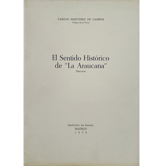 EL SENTIDO HISTÓRICO DE ”LA ARAUCANA”. Discurso. Martínez de Campos, Carlos (Dedicado)