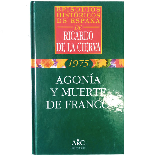 1975. AGONÍA Y MUERTE DE FRANCO. Cierva, Ricardo de la