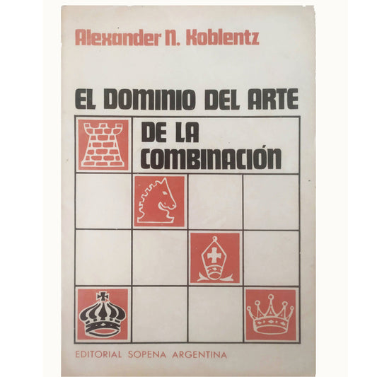 EL DOMINIO DEL ARTE DE LA COMBINACIÓN. Koblentz, Alexander N.
