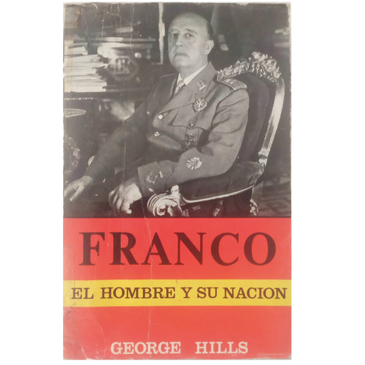 FRANCO. EL HOMBRE Y SU NACIÓN. Hills, George