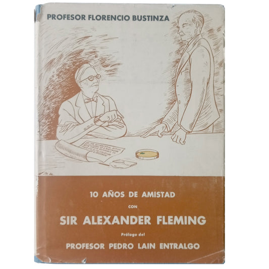 10 AÑOS DE AMISTAD CON SIR ALEXANDER FLEMING. Bustinza, Florencio (Dedicado)