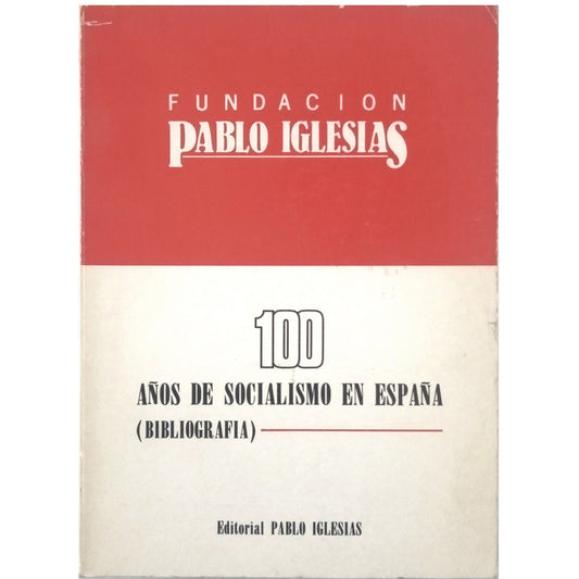 100 AÑOS DE SOCIALISMO EN ESPAÑA (Bibliografía). Fundación Pablo Iglesias
