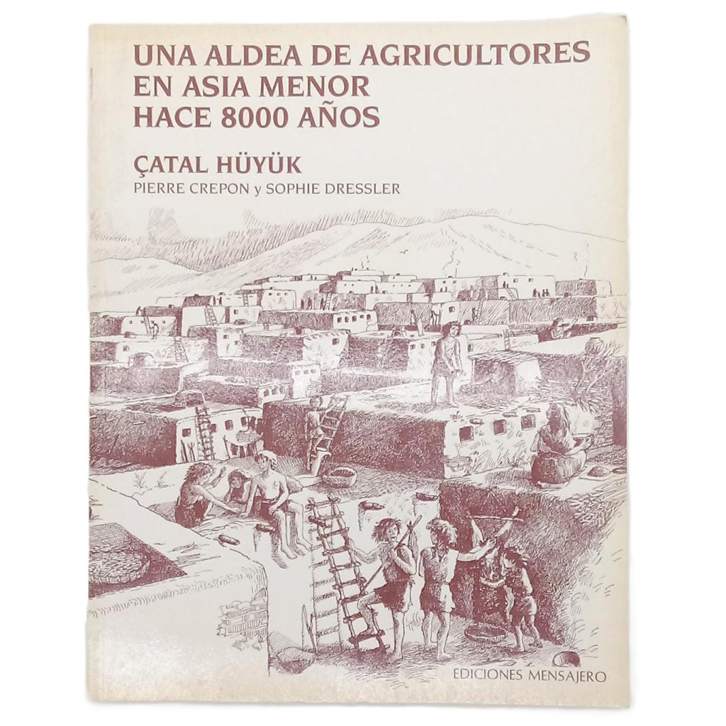 UNA ALDEA DE AGRICULTORES EN ASIA MENOR HACE 8000 AÑOS: CATAL HÜYÜK. Crepon, Pierre/Dressler, Sophie