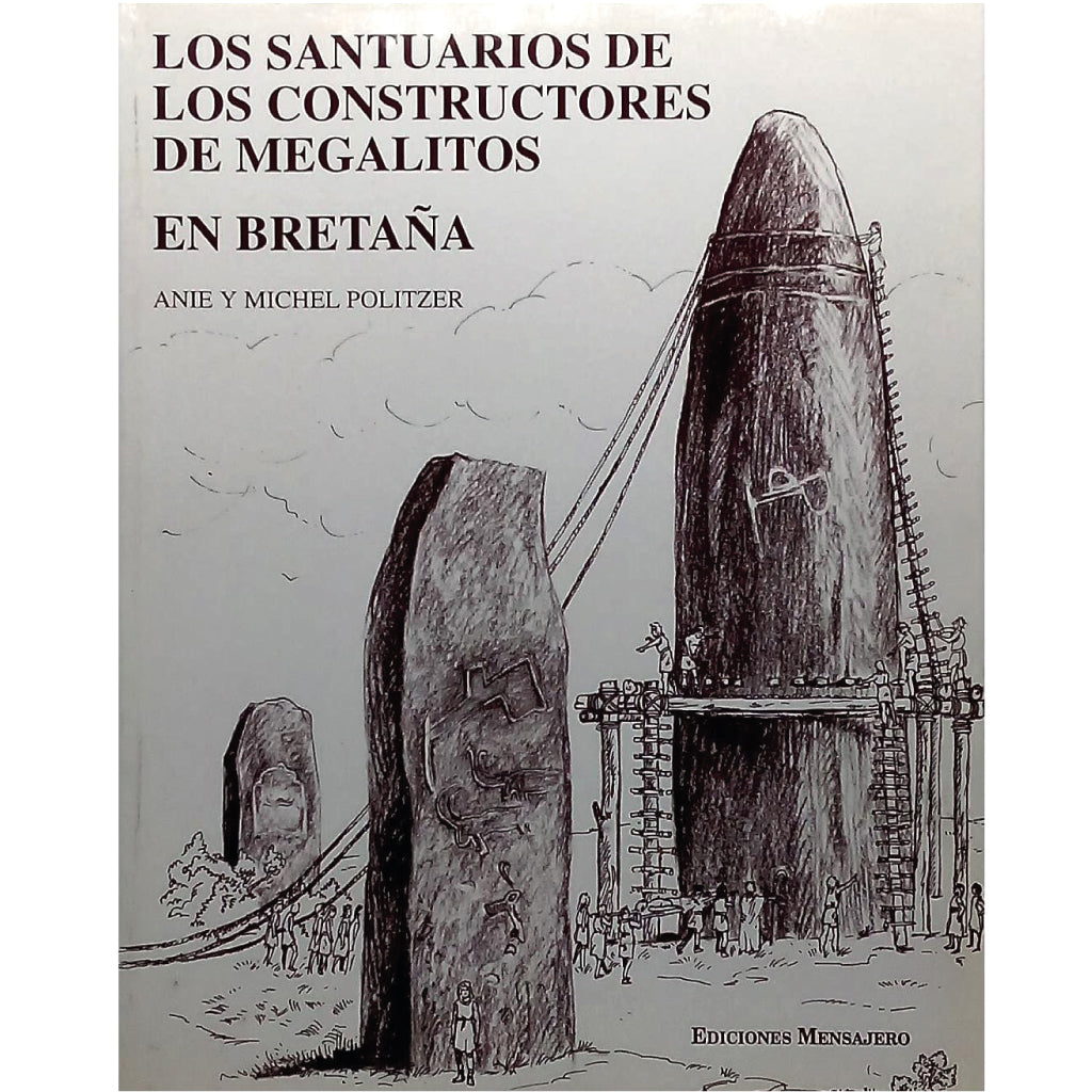 LOS SANTUARIOS DE LOS CONSTRUCTORES DE MEGALITOS EN BRETAÑA. Politzer, Anie y Michel