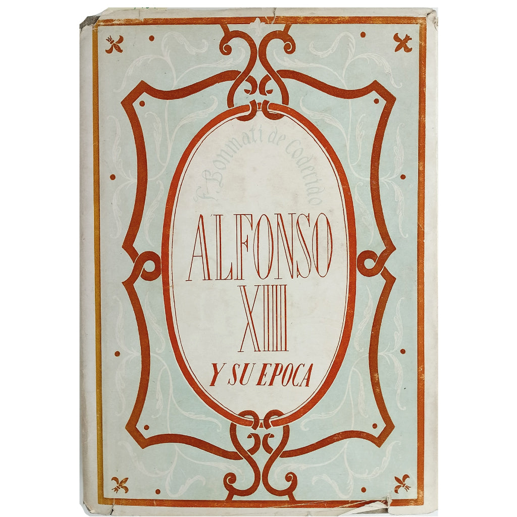 ALFONSO XIII Y SU ÉPOCA. Bonmatí de Codecido, F.