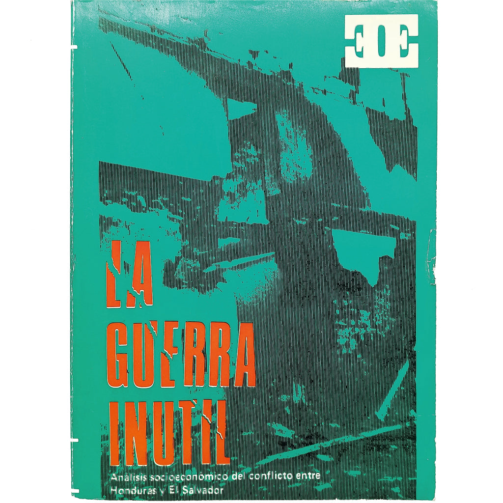 LA GUERRA INÚTIL (Análisis socio-económico del conflicto entre Honduras y El Salvador)