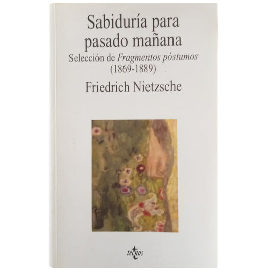 SABIDURÍA PARA PASADO MAÑANA. Selección de fragmentos póstumos 1869-1889. Nietzsche, Friedrich