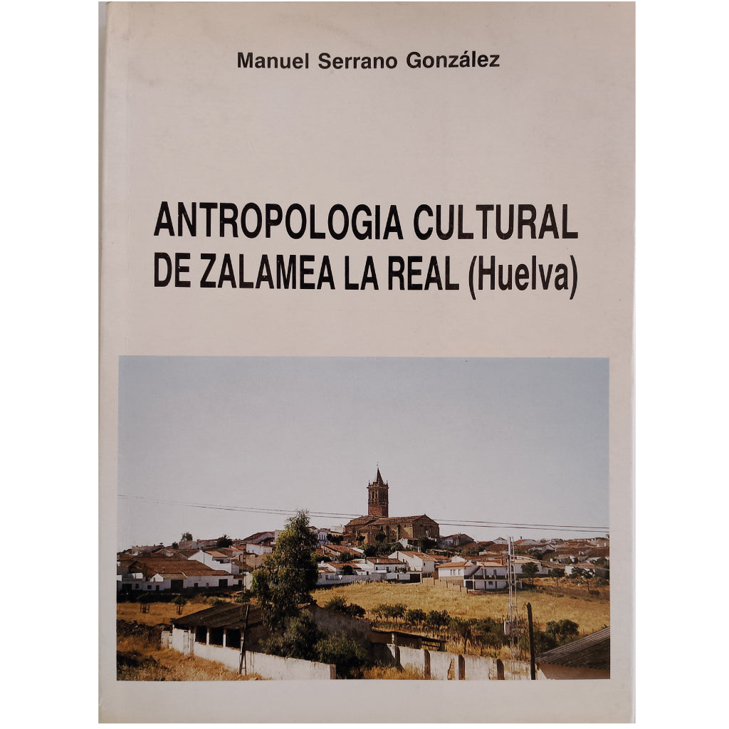 ANTROPOLOGÍA CULTURAL DE ZALAMEA LA REAL (HUELVA). Serrano González, Manuel