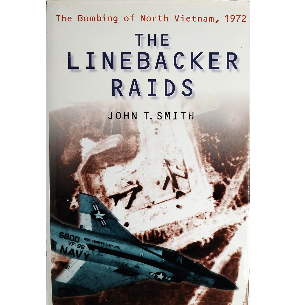 THE LINEBACKER RAIDS. The Bombing of North Vietnam, 1972. Smith, John T.