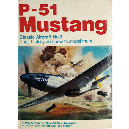 P-51 MUSTANG. Classic Aircraft No. 3. Their history and how to model them. Cross, Roy / Scarborough, Gerald