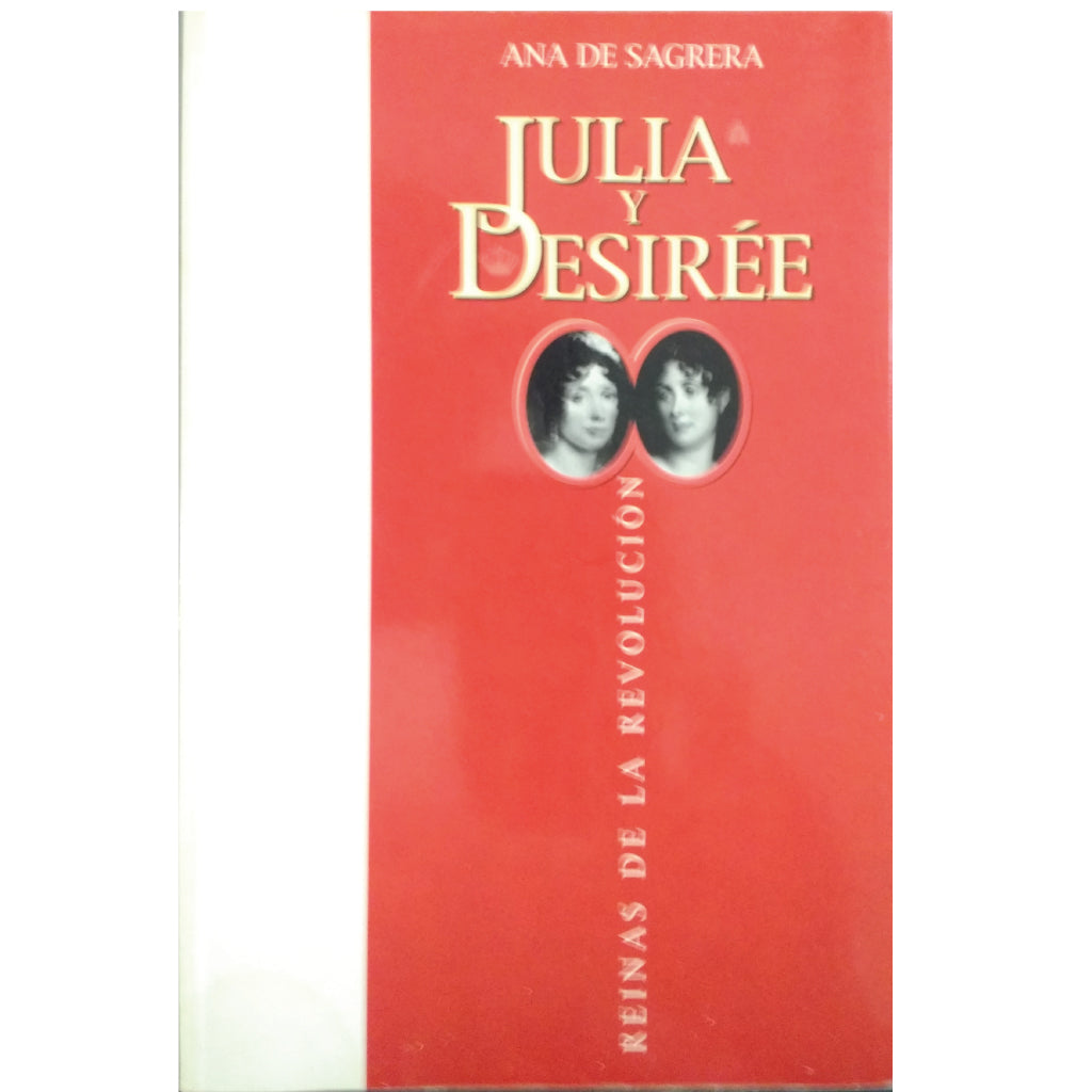 JULIA Y DESIRÉE. Reinas de la Revolución. Sagrera, Ana de