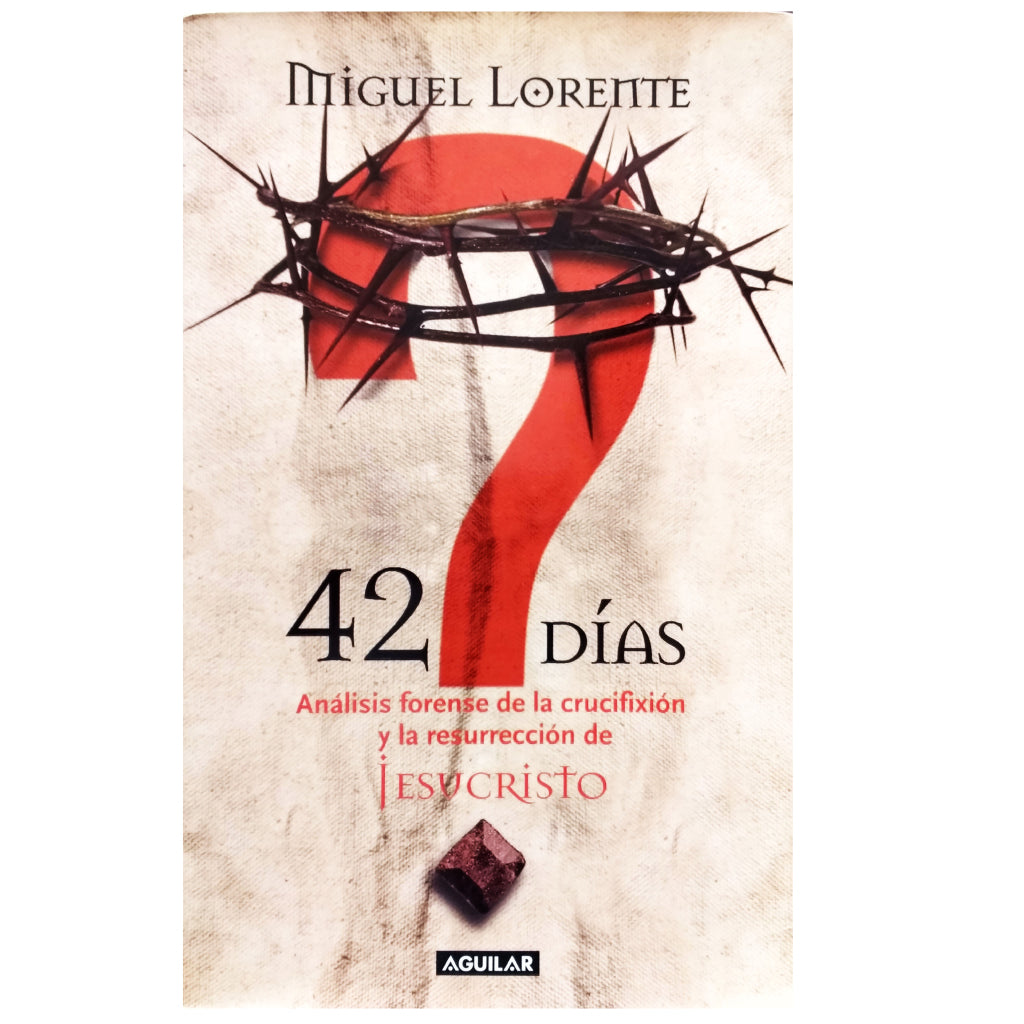 42 DAYS. Forensic analysis of the Crucifixion and Resurrection of Jesus Christ. Lorente, Miguel