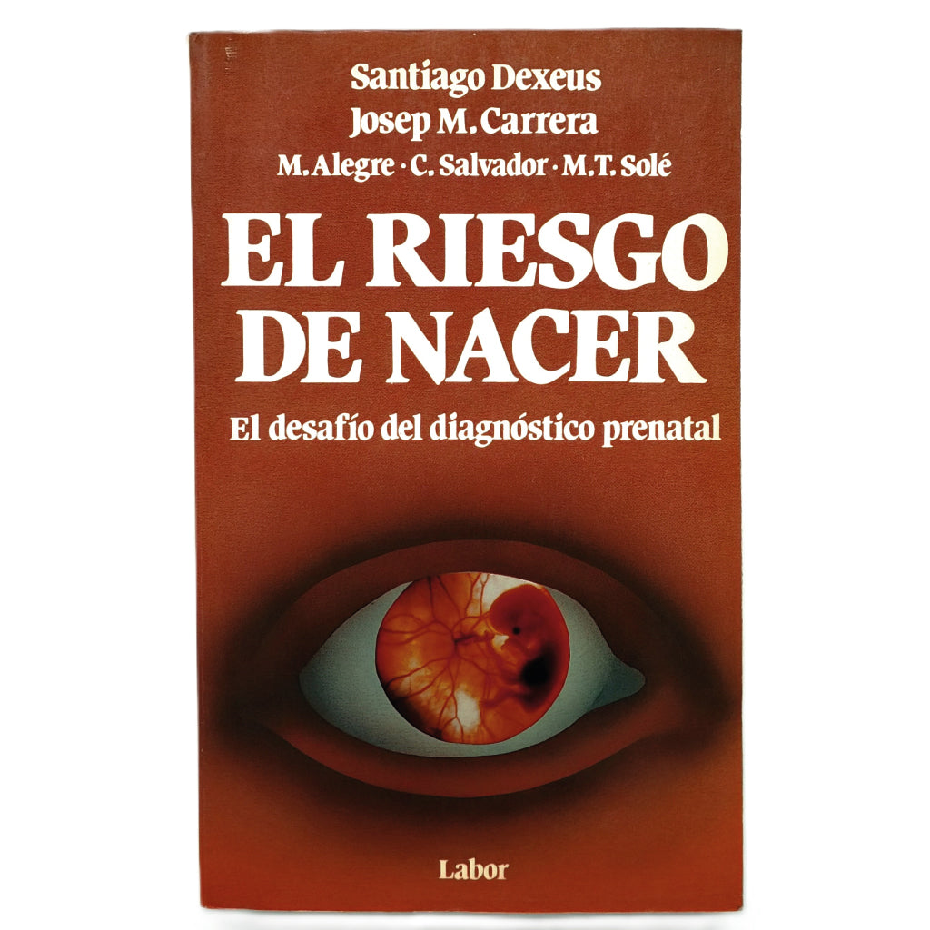 EL RIESGO DE NACER. El desafío del diagnóstico prenatal. Dexeus, Santiago/ Carrera, Josep M. / Alegre, M./ Salvador, C. / Solé, M. T.