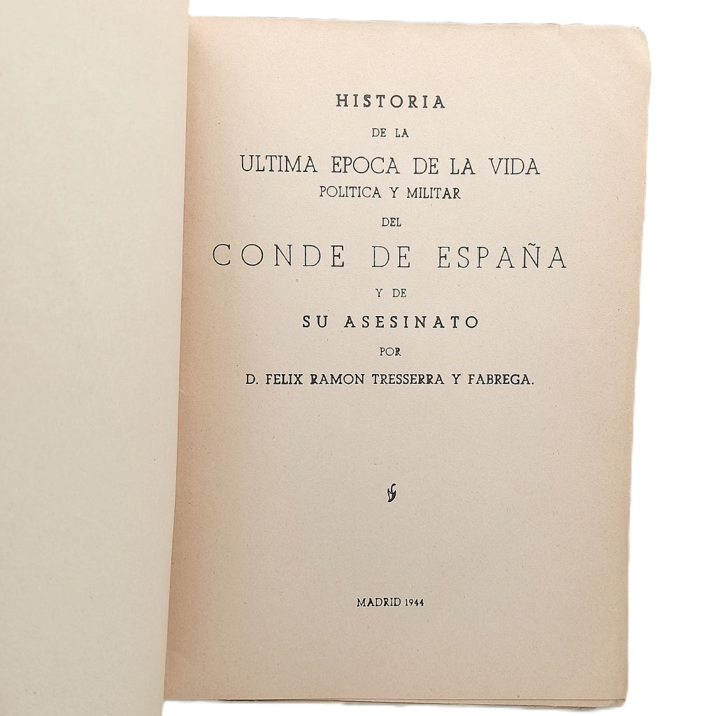 HISTORIA DE LA ÚLTIMA ÉPOCA DE LA VIDA POLÍTICA Y MILITAR DEL CONDE DE ESPAÑA Y DE SU ASESINATO