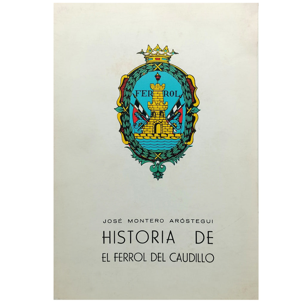 HISTORIA DE EL FERROL DEL CAUDILLO. Montero Arostegui, José