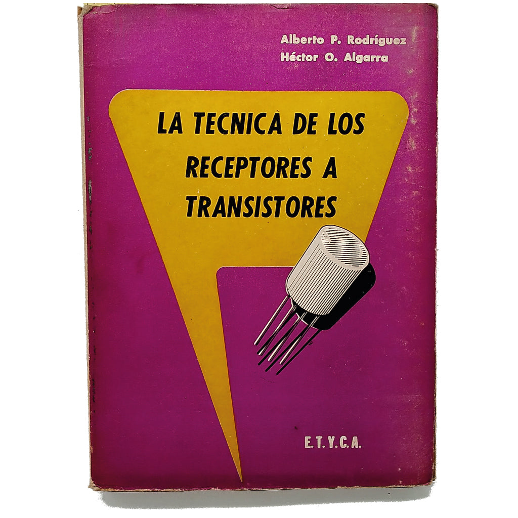 LA TÉCNICA DE LOS RECEPTORES A TRANSISTORES. Rodríguez, Alberto P. / Algarra, Héctor O.