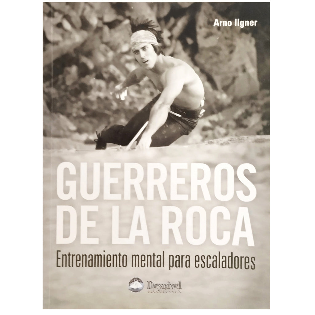 GUERREROS DE LA ROCA. Entrenamiento mental para Escaladores. Ilgner, Arno