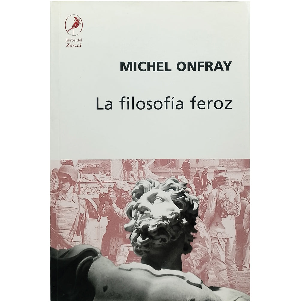 LA FILOSOFÍA FEROZ. Ejercicios Anarquistas. Onfray, Michel
