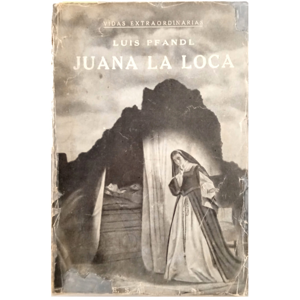 JUANA LA LOCA. Su vida. Su tiempo. Su culpa. Pfandl, Luis