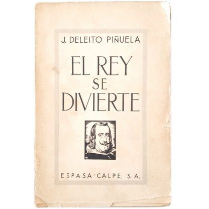 EL REY SE DIVIERTE (Recuerdos de hace tres siglos). Deleito Piñuela, J.