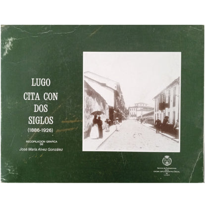 LUGO CITA CON DOS SIGLOS (1886-1926). Alvez González, José María (Recopilación gráfica)