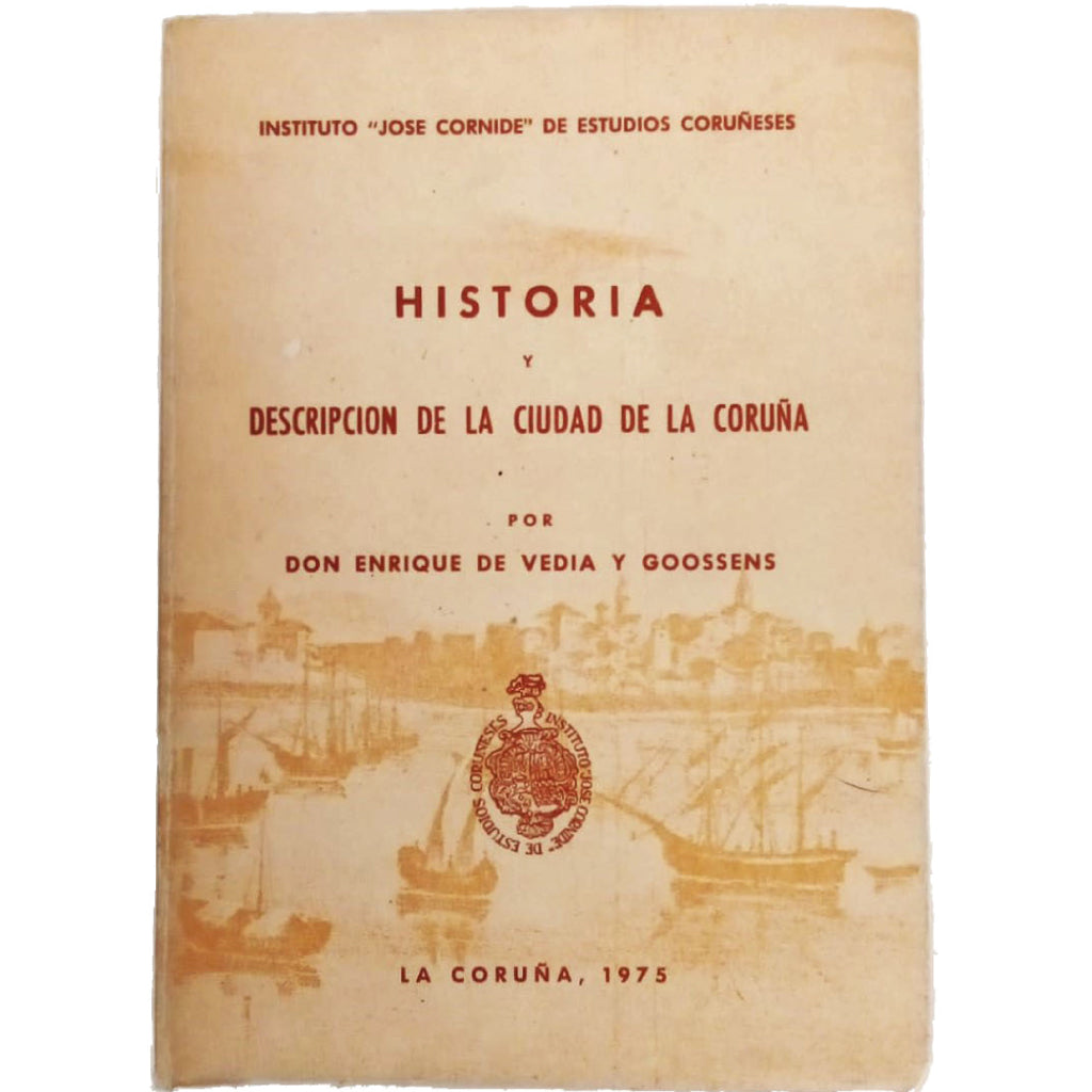 HISTORIA Y DESCRIPCIÓN DE LA CIUDAD DE LA CORUÑA. Vedia y Goossens, Enrique