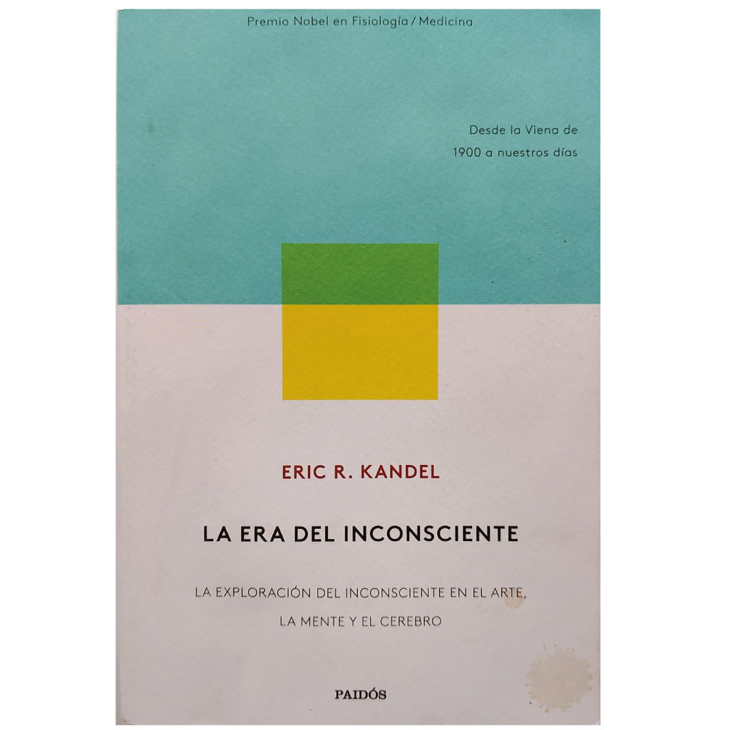 LA ERA DEL INCONSCIENTE. La exploración del inconsciente en el Arte, la mente y el cerebro. Kandel, Eric R.