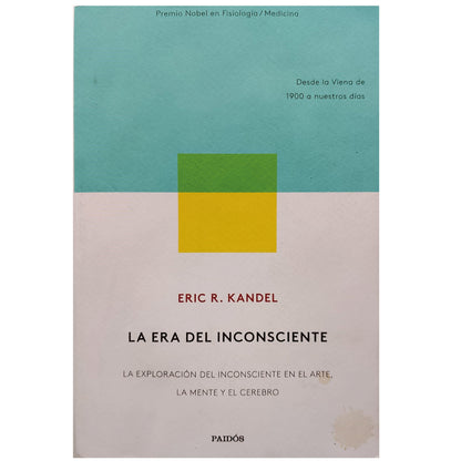 LA ERA DEL INCONSCIENTE. La exploración del inconsciente en el Arte, la mente y el cerebro. Kandel, Eric R.