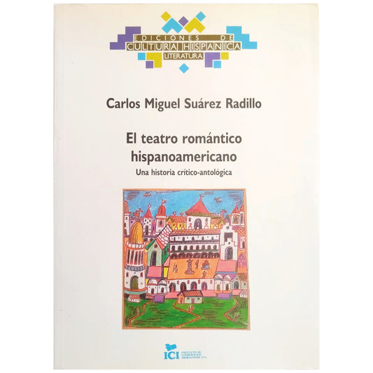 EL TEATRO ROMÁNTICO HISPANOAMERICANO. Una historia crítico-antológica. Suárez Radillo, Carlos Miguel