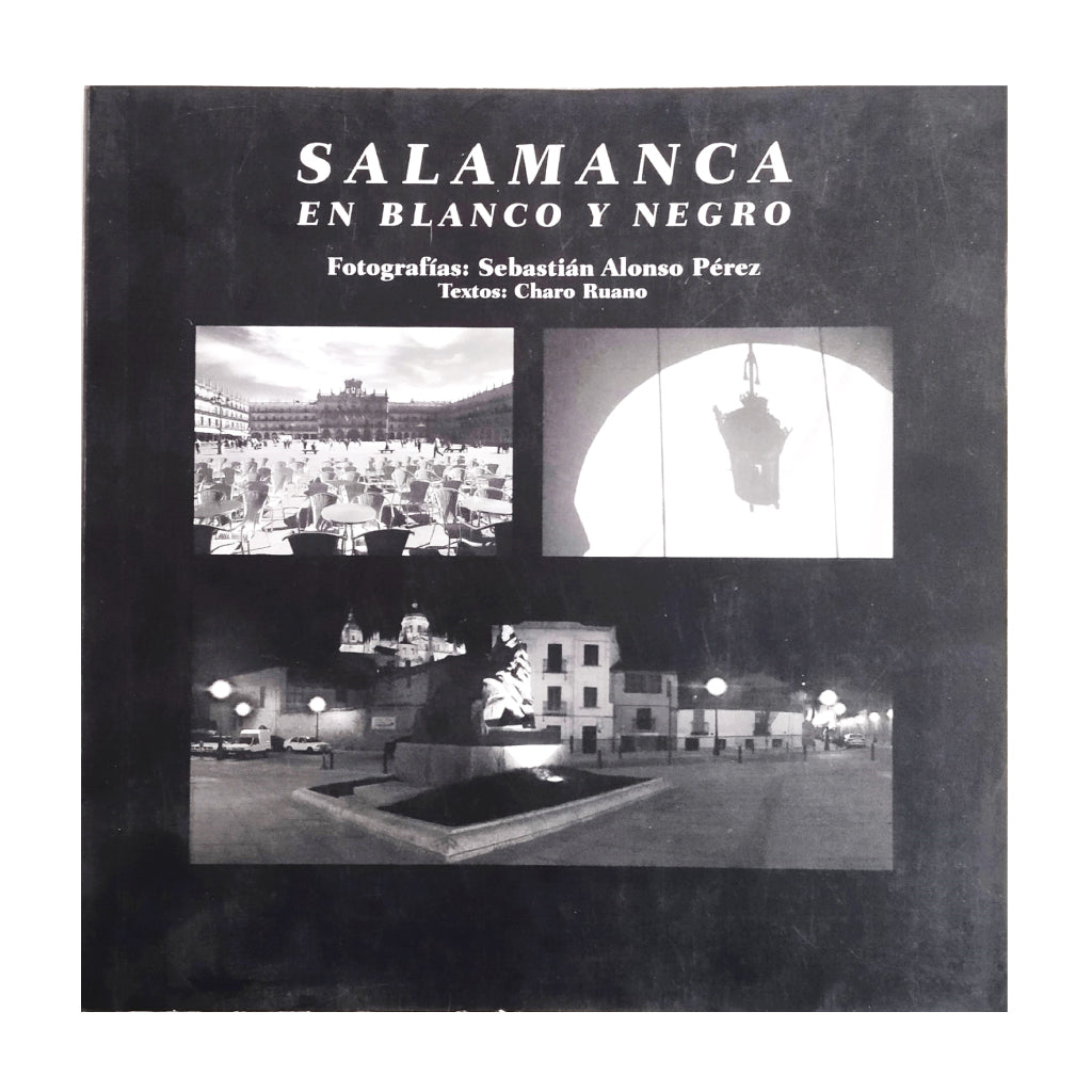 SALAMANCA EN BLANCO Y NEGRO. Ruano, Charo/ Alonso Pérez, Sebastián (Fotografías)