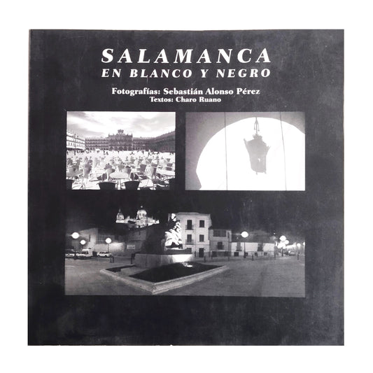 SALAMANCA IN BLACK AND WHITE. Ruano, Charo/ Alonso Pérez, Sebastián (Photographs)