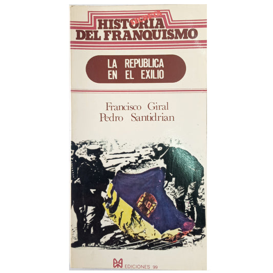 HISTORIA SECRETA DEL FRANQUISMO. LA REPÚBLICA EN EL EXILIO. Giral, Francisco / Santidrian, Pedro