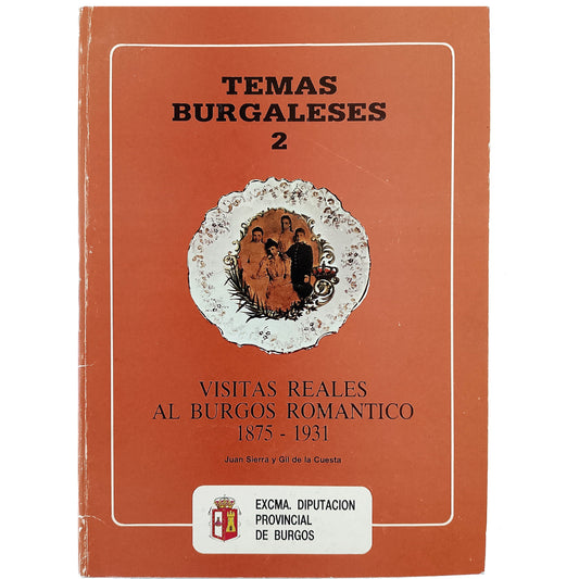 TEMAS BURGALESES Nº 2: VISITAS REALES AL BURGOS ROMÁNTICO 1875-1931. Sierra y Gil de la Cuesta, Juan