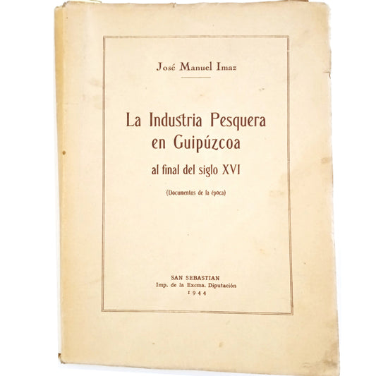 THE FISHING INDUSTRY IN GUIPÚZCOA AT THE END OF THE 16TH CENTURY (Documents of the time). Imaz, José Manuel