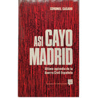 ASÍ CAYÓ MADRID. Último episodio de la Guerra Civil Española. Coronel Casado