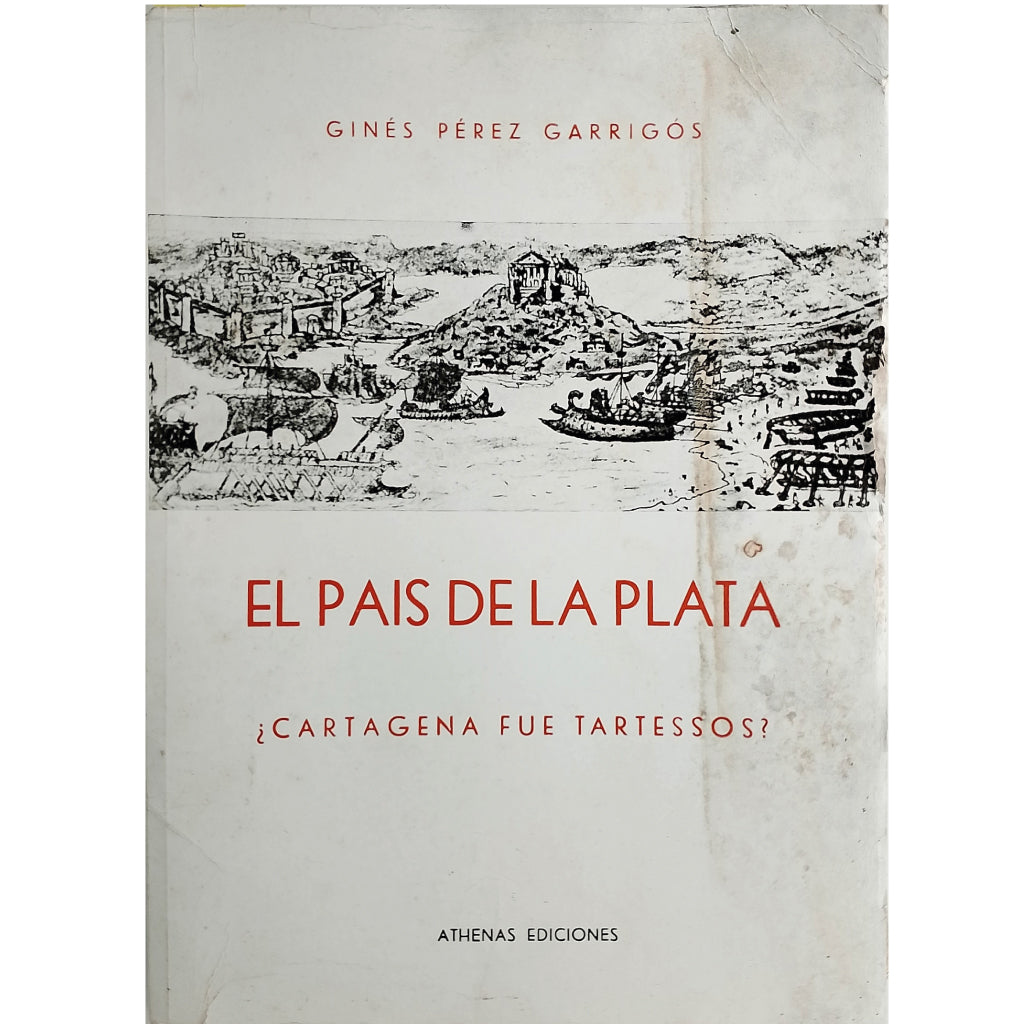 EL PAÍS DE LA PLATA. ¿CARTAGENA FUE TARTESSOS?. Pérez Garrigós, Ginés (Dedicado)