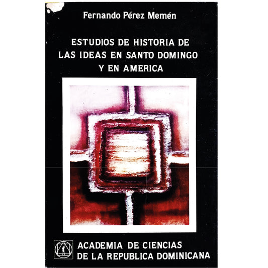 ESTUDIOS DE HISTORIA DE LAS IDEAS EN SANTO DOMINGO Y EN AMÉRICA. Pérez Memén, Fernando