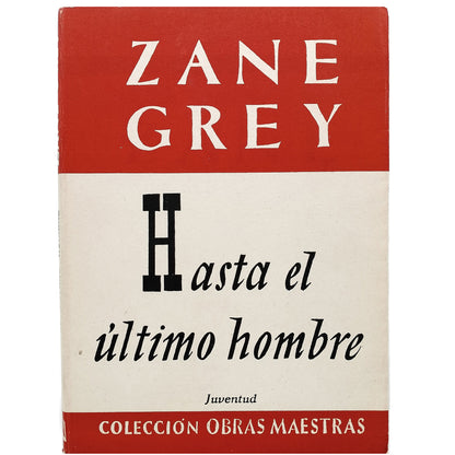 HASTA EL ÚLTIMO HOMBRE. Grey, Zane