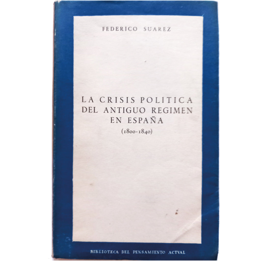 LA CRISIS POLÍTICA DEL ANTIGUO RÉGIMEN EN ESPAÑA (1800-1840). Suárez, Federico