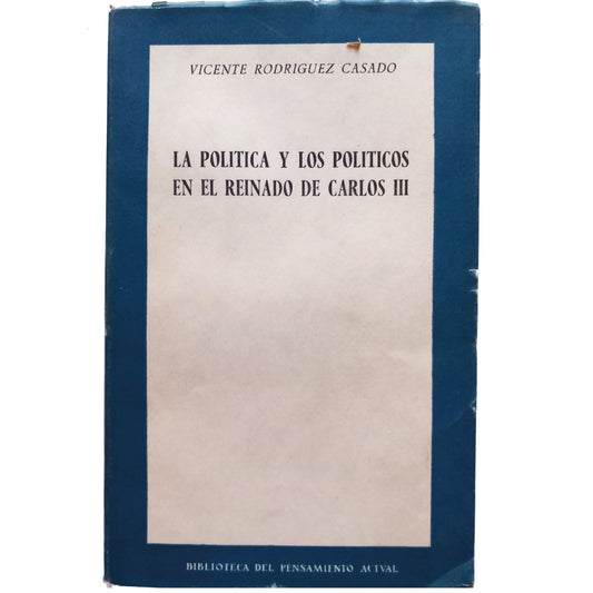 LA POLÍTICA Y LOS POLÍTICOS EN EL REINADO DE CARLOS III. Rodríguez Casado, Vicente