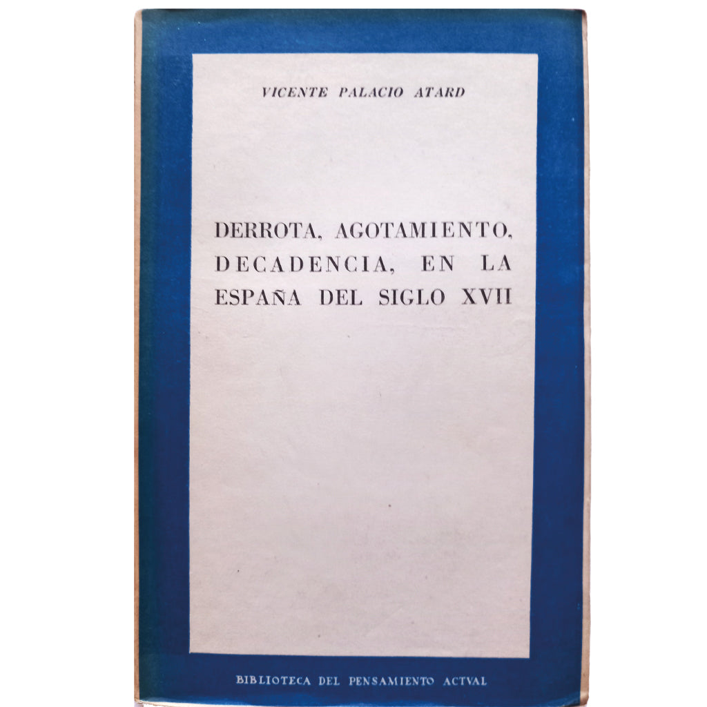 DERROTA, AGOTAMIENTO, DECADENCIA EN LA ESPAÑA DEL SIGLO XVII. Palacio Atard, Vicente