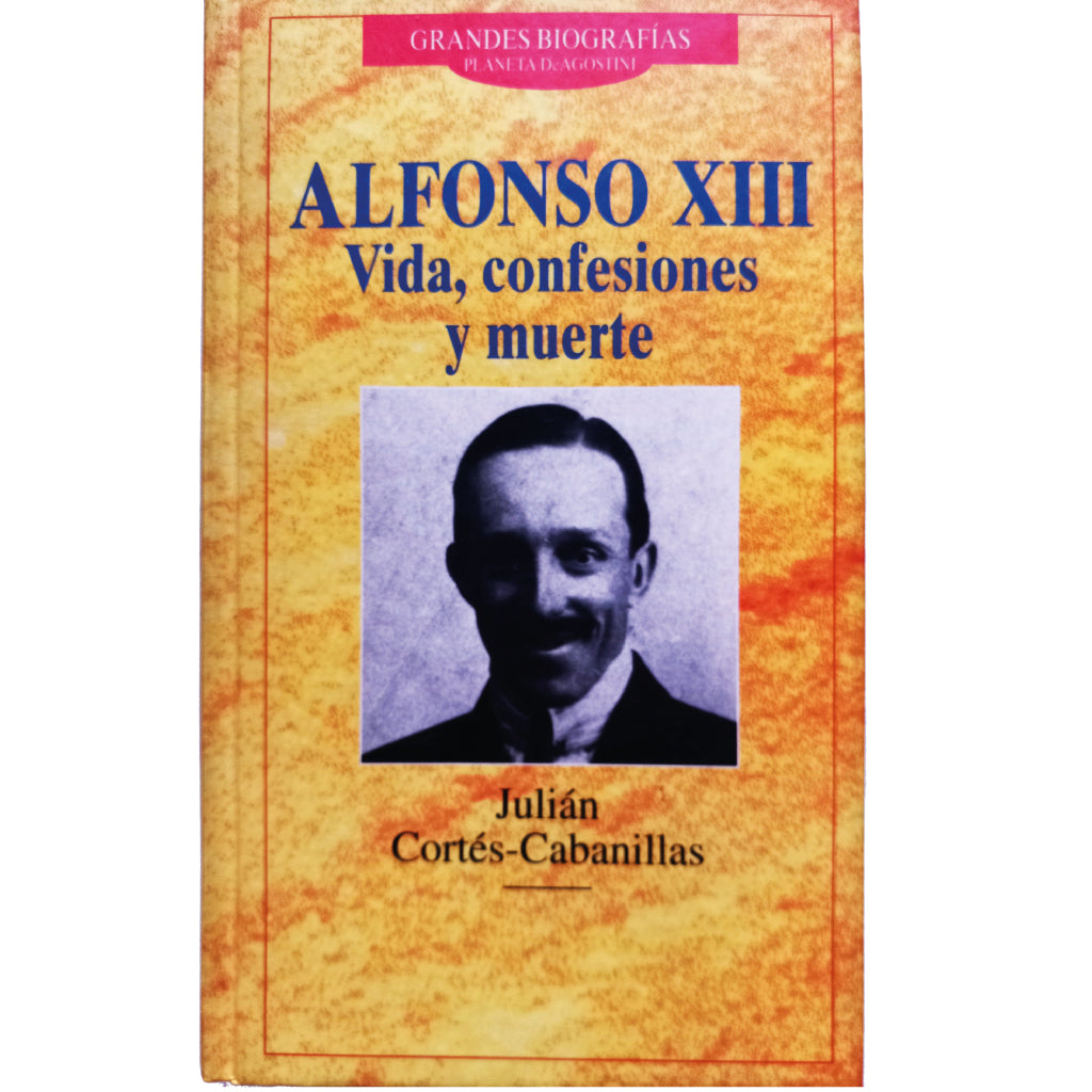 ALFONSO XIII. Vida, confesiones y muerte. Cortés-Cabanillas, Julián