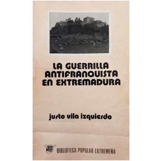 LA GUERRILLA ANTIFRANQUISTA EN EXTREMADURA. Vila Izquierdo, Justo