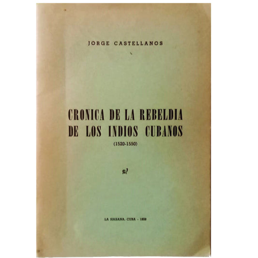 CRÓNICA DE LA REBELDÍA DE LOS INDIOS CUBANOS. 1520-1550. Castellanos, Jorge
