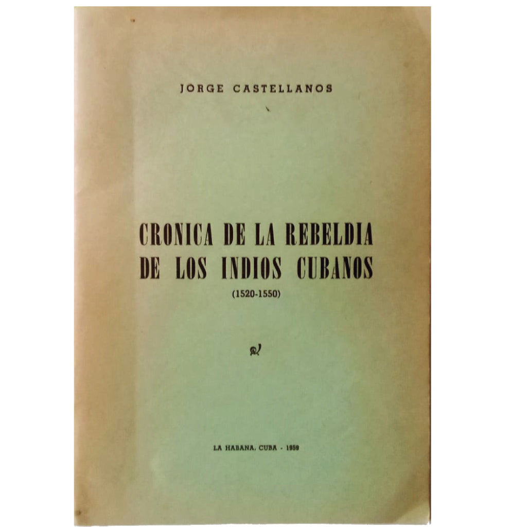 CRÓNICA DE LA REBELDÍA DE LOS INDIOS CUBANOS. 1520-1550. Castellanos, Jorge