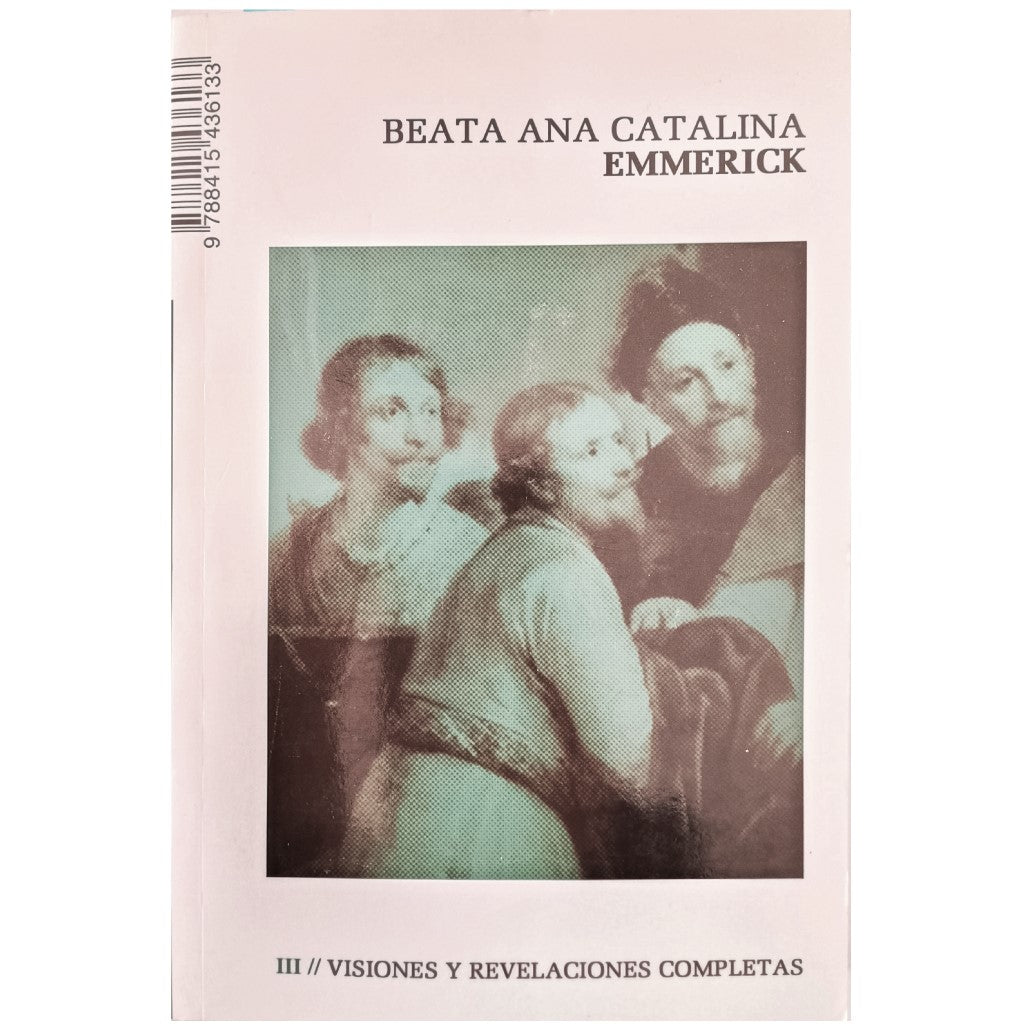 VISIONES Y REVELACIONES COMPLETAS. Volumen III. Emmerick, Beata Ana Catalina