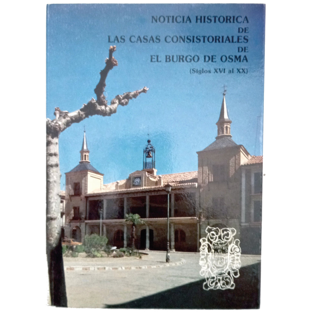 NOTICIA HISTÓRICA DE LAS CASAS CONSISTORIALES DE EL BURGO DE OSMA ( Siglos XVI al XX). Zapatero, Juan Manuel (Dedicado)