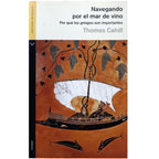 NAVEGANDO POR EL MAR DE VINO. Por qué los griegos son importantes. Cahill, Thomas
