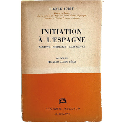 INITIATION A L'ESPAGNE. Espagne- Hispanité- Chrétiente. Jobit, Pierre